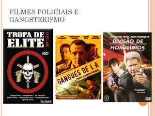 FILMES POLICIAIS E
GANGSTERISMO

 