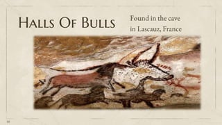 Halls Of Bulls Found in the cave
in Lascauz, France
10
 