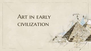 Art in early
civilization
 