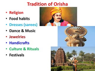 Tradition of Orisha
• Religion
• Food habits
• Dresses (sarees)
• Dance & Music
• Jewelries
• Handicrafts
• Culture & Rituals
• Festivals
 