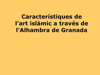 Característiques de l’art islàmic a través de l’Alhambra de Granada 