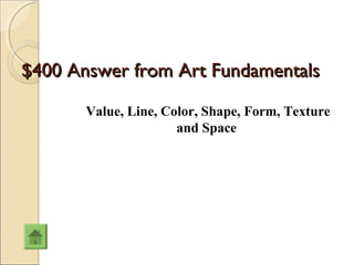 $400 Answer from Art Fundamentals

       Value, Line, Color, Shape, Form, Texture
                      and Space
 