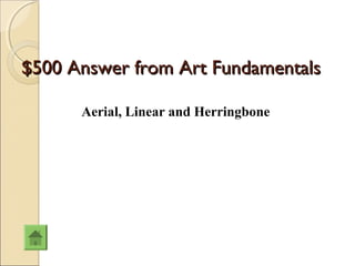$500 Answer from Art Fundamentals

      Aerial, Linear and Herringbone
 