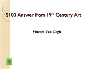 $100 Answer from 19th Century Art


           Vincent Van Gogh
 