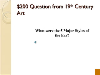 $200 Question from 19th Century
Art


       What were the 5 Major Styles of
                 the Era?
 