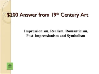 $200 Answer from 19th Century Art

       Impressionism, Realism, Romanticism,
        Post-Impressionism and Symbolism
 