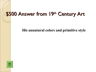 $500 Answer from 19th Century Art

      His unnatural colors and primitive style
 