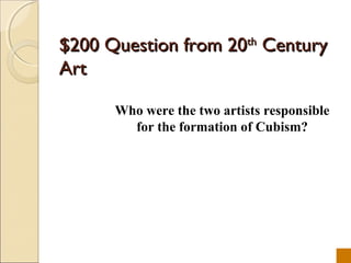 $200 Question from 20th Century
Art

      Who were the two artists responsible
        for the formation of Cubism?
 