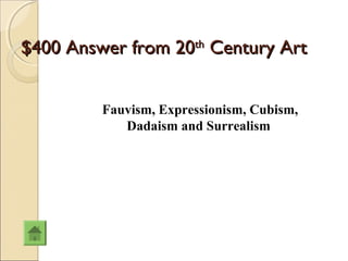 $400 Answer from 20th Century Art


         Fauvism, Expressionism, Cubism,
            Dadaism and Surrealism
 