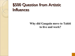 $500 Question from Artistic
Influences


         Why did Gauguin move to Tahiti
               to live and work?
 