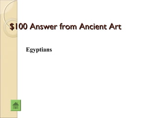 $100 Answer from Ancient Art

    Egyptians
 