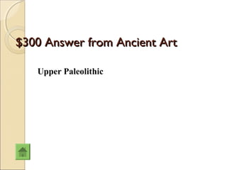 $300 Answer from Ancient Art

   Upper Paleolithic
 