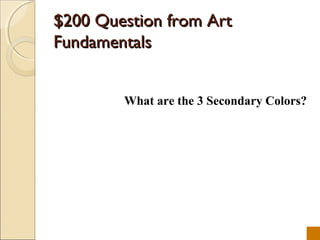 $200 Question from Art
Fundamentals


        What are the 3 Secondary Colors?
 