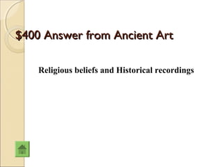 $400 Answer from Ancient Art

    Religious beliefs and Historical recordings
 