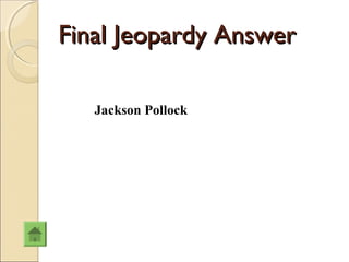 Final Jeopardy Answer

   Jackson Pollock
 