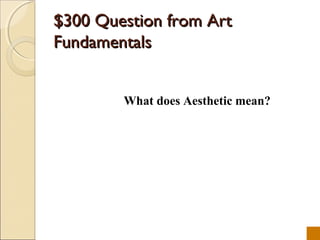 $300 Question from Art
Fundamentals


        What does Aesthetic mean?
 