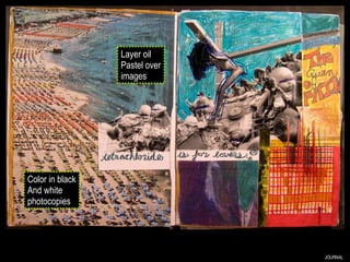 JOURNAL Layer oil Pastel over images Color in black And white photocopies 