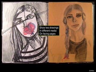 JOURNAL Show two drawings In different media On facing pages 