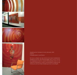 Gestaltung einer Ordination für einen Internisten, 2000
      Fulpmes
      Hinterglasmalerei in zwei Ebenen

      Die Aura zu erfassen war das Ansinnen bei meiner künstlerischen
      Gestaltung. Die Aura, das Schwingungsfeld, das in und um uns ist,
      hat maßgeblichen Anteil an unserem Wohlempfinden. Nicht nur die
      organische Behandlung, sondern die ganzheitliche Erfassung des
222




      Individuums soll durch diese Gestaltung erinnern und beflügeln.
 