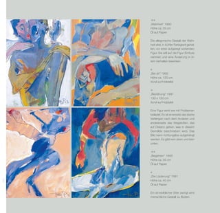 „Wahrheit“ 1990
      Höhe ca. 35 cm
      Öl auf Papier

      Die allegorische Gestalt der Wahr-
      heit sitzt, in kühler Farbigkeit gehal-
      ten, vor einer aufgeregt wirkenden
      Figur. Sie will auf die Figur Einfluss
      nehmen und eine Änderung in ih-
      rem Verhalten bewirken.



      „Bei dir“ 1992
      Höhe ca. 120 cm
      Acryl auf Holztafel



      „Beziehung“ 1991
      130 x 130 cm
      Acryl auf Holztafel

      Eine Figur wirkt wie mit Problemen
      belastet. Es ist einerseits das starke
      Verlangen nach dem Anderen und
      andererseits das Wegstoßen, das
      auf Distanz gehen, was in diesem
      Gemälde beschrieben wird. Das
      Bild kann richtungslos aufgehängt
      werden. Es gibt kein oben und kein
      unten.



      „Begehren“ 1993
      Höhe ca. 35 cm
      Öl auf Papier



      „Die Läuterung“ 1991
260




      Höhe ca. 40 cm
      Öl auf Papier

      Ein sinnbildlicher Stier zwingt eine
      menschliche Gestalt zu Boden.
 