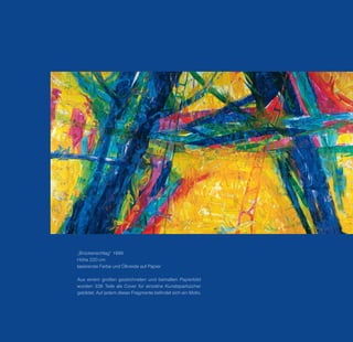 „Brückenschlag“ 1999
Höhe 220 cm
lasierende Farbe und Ölkreide auf Papier

Aus einem großen gezeichneten und bemalten Papierbild
wurden 336 Teile als Cover für einzelne Kunstsparbücher
gebildet. Auf jedem dieser Fragmente befindet sich ein Motiv.
 