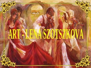 ART - LENA SZOTSZKOVA 