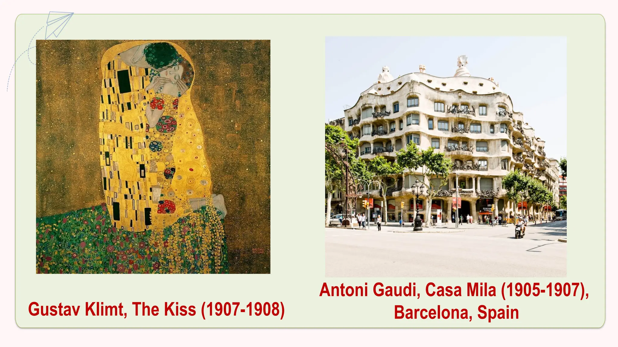 Gustav Klimt, The Kiss (1907-1908)
Antoni Gaudi, Casa Mila (1905-1907),
Barcelona, Spain
 