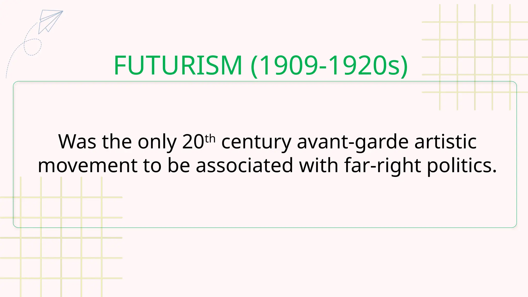 FUTURISM (1909-1920s)
Was the only 20th
century avant-garde artistic
movement to be associated with far-right politics.
 