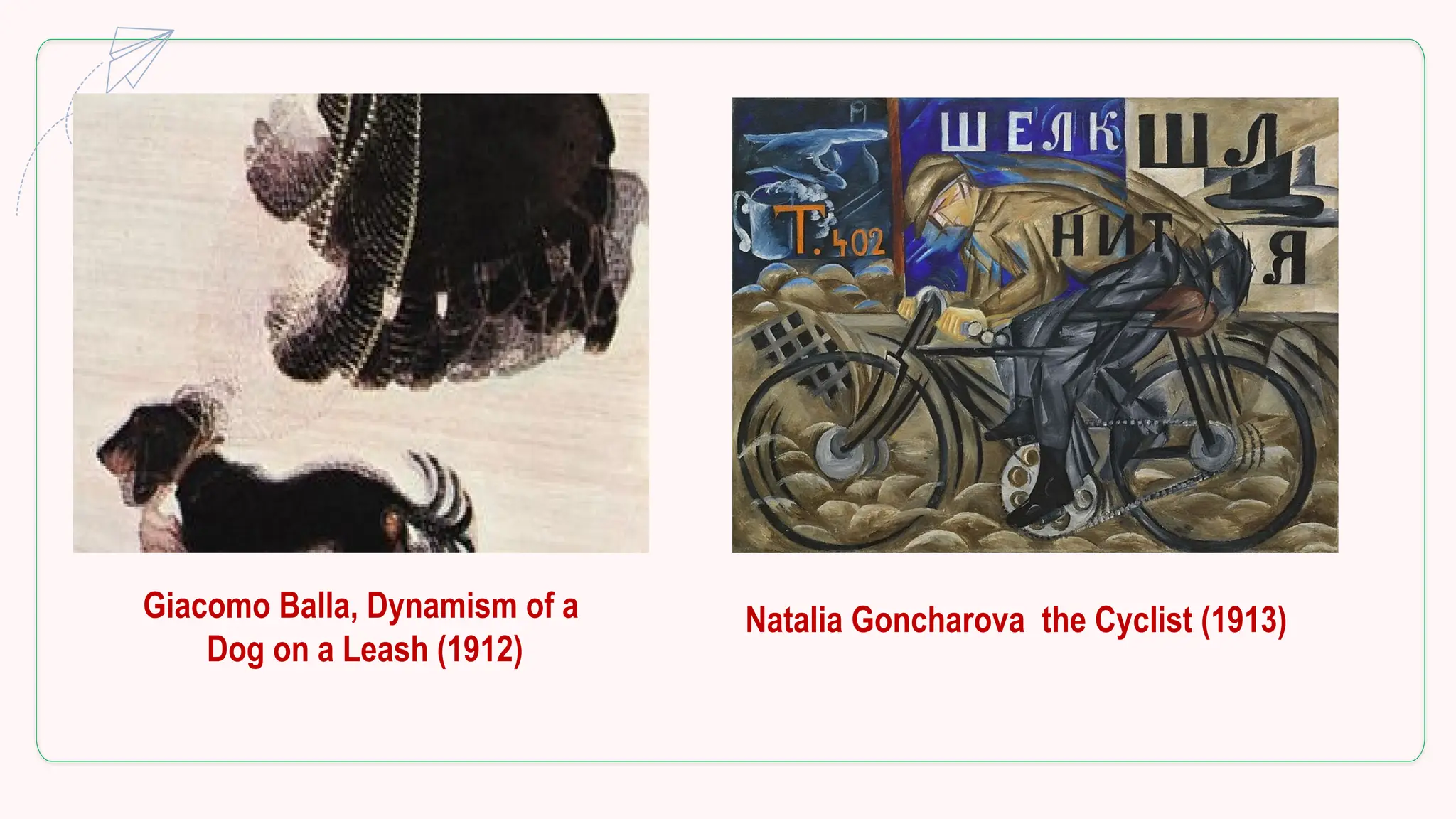 Giacomo Balla, Dynamism of a
Dog on a Leash (1912)
Natalia Goncharova the Cyclist (1913)
 