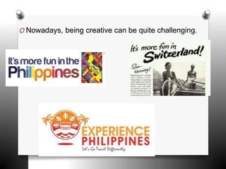 O Nowadays, being creative can be quite challenging.
 