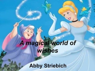 A magical world of
     wishes

   Abby Striebich
 