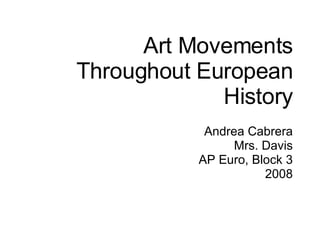 Art Movements Throughout European History Andrea Cabrera Mrs. Davis AP Euro, Block 3 2008 