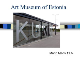 Art Museum  o f Estoni a Marin Meos 11.b 