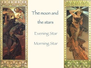 Evening Star The  moon and  the stars Morning Star 