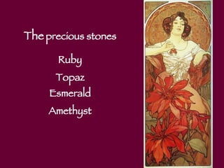 Ruby The  precious stones Topaz Esmerald Amethyst 