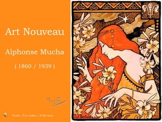 Art Nouveau Music:  Eric Satie / Je  te  veux Alphonse Mucha ( 1860 / 1939 ) 