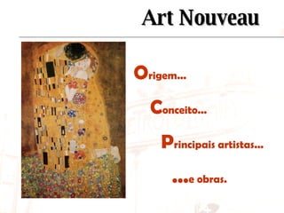 Art Nouveau O rigem... C onceito... P rincipais artistas... ... e obras. 