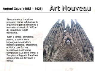 Art Nouveau Seus primeiros trabalhos possuem claras influências da arquitetura gótica (refletindo o revivalismo do século ...