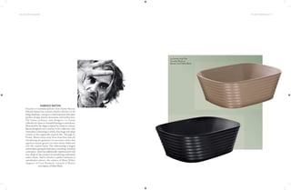 Le Forme Over-The-
Counter Basins In
Beaver And Matte Black
126 | THE ART OF BATHING THE ART OF BATHING | 127
Founder of multidisciplinary firm Studio Batoni,
Fabrizio Batoni has created a distinct identity in the
designlandscape,owingtoavariedrepertoirethatspans
product design, interior decoration and architecture.
The Italian architect-cum-designer’s Le Forme
collectionforQueoisabeautifulhomagetosanddunes.
Motivated by the ridges sculpted by winds in a desert,
Batoni designed every creation in the collection with
meticulous contouring to mimic that image and adapt
ceramic to the organically inspired idea. Through Le
Forme, Batoni strays away from clean liner lines by
introducing the geometry of concentric circles that
appear as ceramic grooves on water closets, bidets and
over-the-counter basins. The craftsmanship is elegant
andtimeless,givingthebathspaceastunning,luxurious
centrepiece. Queo has additionally experimented with
new shades in the creations by introducing understated
matte colours. And Le Forme is a perfect testimony to
unorthodox colours—the softness of Matte White,
elegance of Grey Bromine, warmth of Beaver
andmajestyofMatteBlack.
FABRIZIO BATONI
 