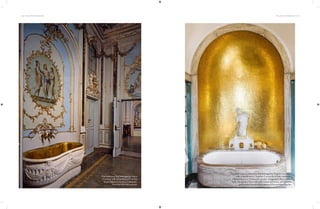 The 20th-century bathroom that belonged to Virginia Courtauld,
wife of textile baron Stephen Courtauld, at their residence,
Eltham Palace in Greenwich, London. Designed in the art-deco
style, the space is lined with gold mosaic and onyx, and features
gold-plated faucets and a statue of the goddess Psyche.
The bathroom that belonged to Maria
Carolina, wife of Ferdinand IV, at the
Royal Palace of Caserta, Campania,
from the 18th-19th century.
166 | THE ART OF BATHING THE ART OF BATHING | 167
 