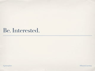 Be. Interested.




#gotoexplore      @RavenCourtney
 