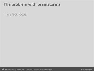 The problem with brainstorms
They lack focus.
 