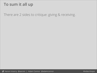 To sum it all up
There are 2 sides to critique: giving & receiving.
 