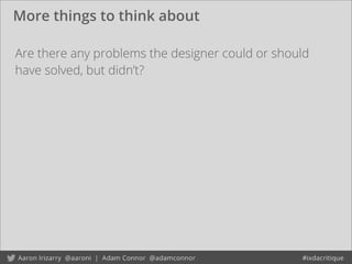 More things to think about
Are there any problems the designer could or should
have solved, but didn’t?
 