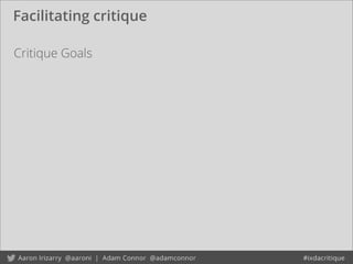 Facilitating critique
Critique Goals
 
