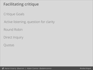 Facilitating critique
Critique Goals
Round Robin
Quotas
Direct Inquiry
Active listening, question for clarity
 