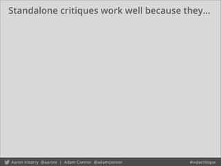 Standalone critiques work well because they...
 