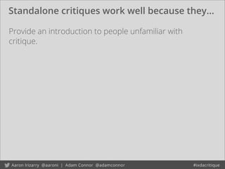 Standalone critiques work well because they...
Provide an introduction to people unfamiliar with
critique.
 