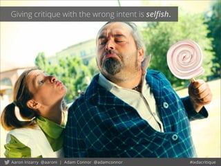 Giving critique with the wrong intent is selﬁsh.
 