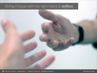 Giving critique with the right intent is selﬂess.
 